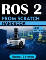 ROS 2 FROM SCRATCH: A Practical Guide to Robot Programming, Simulation, Navigation, Control, and Real-World Applications with Python and C++ B0HFZV348T Book Cover