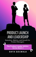 Product Launch and Leadership: Execution, Metrics, and Growth for Product Managers (The Product Leader Within) B0FPQRJPCV Book Cover