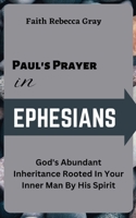 Paul's Prayer In Ephesians: God's Abundant Inheritance Rooted In Your inner Man By His Spirit B0C9SHBLN4 Book Cover