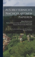 Aus Metternich's Nachgelassenen Papieren: Th., 1.-2. Bd. Von Der Geburt Metternich's Bis Zum Wiener Kongress. 1773-1815 1016985606 Book Cover