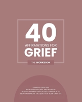 40 Affirmations For Grief: 5 Minute Workbook Exercises For Dealing With Loss Managing Negative Emotions And Thought Patterns The Perfect Workbook B088MXD5DT Book Cover