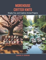 Morehouse Critter Knits: Simple, Fun, and Creative Animal Projects B0CSB61MFK Book Cover
