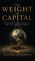 The Weight of Capital: Stewardship, Responsibility, and the Systems We Shape B0H9FQGM5D Book Cover
