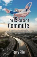 The 15-Second Commute: A Work-From-Home Guide for Telcommuters, Managers and Employers 0999693611 Book Cover