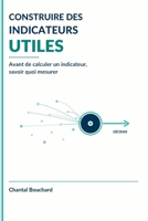 Construire des indicateurs utiles: Avant de calculer un indicateur, savoir quoi mesurer (French Edition) 2982528975 Book Cover