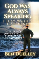 God Was Always Speaking, I Just Wasn't Listening: A Veteran's Journey from Suppression to Salvation B0DVJBWZLG Book Cover