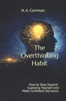 The Overthinking Habit: How to Stop Second-Guessing Yourself and Make Confident Decisions B0GQPS284Z Book Cover