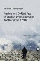 'And Yet I Remember': Ageing and Old(er) Age in English Drama Between 1660 and the 1750s 1788745744 Book Cover