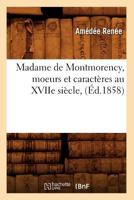 Madame de Montmorency, Moeurs Et Caracta]res Au Xviie Sia]cle, (A0/00d.1858) 2012584780 Book Cover