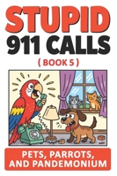 Stupid 911 Calls: Hilarious Animal Emergencies, Outrageous Overreactions, and Unbelievable 911 Calls from Pets Gone Wild B0G4QZZCGT Book Cover