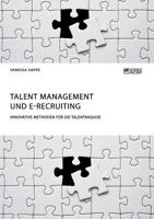 Talent Management und E-Recruiting. Innovative Methoden f�r die Talentakquise 3956879643 Book Cover