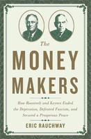 The Money Makers: How Roosevelt and Keynes Ended the Depression, Defeated Fascism, and Secured a Prosperous Peace 0465049699 Book Cover