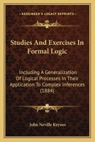 Studies And Exercises In Formal Logic: Including A Generalization Of Logical Processes In Their Application To Complex Inferences (1884) 116512680X Book Cover