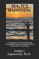 SEA, IT'S HAPPENING: A Compilation of Environmental and Sustainability Education Strategies Infused Across the K-12 Curriculum 179824926X Book Cover