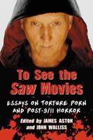 To See the Saw Movies: Essays on Torture Porn and Post-9/11 Horror 0786470895 Book Cover