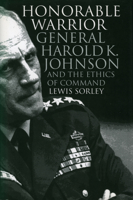 Honorable Warrior: General Harold K. Johnson and the Ethics of Command (Modern War Studies) 0700608869 Book Cover