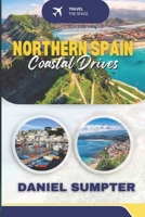 Northern Spain Coastal Drives: Road Trips, Hidden Gems & Scenic Villages Along the Green Coast B0FRS26QTC Book Cover