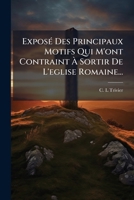 ExposÃ(c) Des Principaux Motifs Qui M'ont Contraint Ã Sortir De L'eglise Romaine... (French Edition) 1024619893 Book Cover