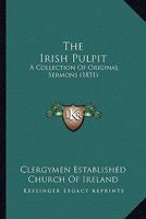 The Irish Pulpit: A Collection Of Original Sermons 1166319504 Book Cover