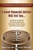 A Good Financial Advisor Will Tell You...: Everything You Need To Know About Retirement, Generating Lifetime Income And Planning Your Legacy 1935586491 Book Cover