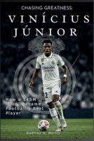 Chasing Greatness: Vinícius Júnior: How a $45M 'Flop' Became Football's Best Player (Goalbound: The Ultimate Football Journey) B0FPVVQ974 Book Cover
