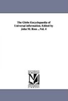 The Globe Encyclopaedia of Universal information. Edited by John M. Ross ...Vol. 4 1425564860 Book Cover