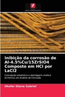 Inibição da corrosão de Al-4.5%Cu/15ZrSiO4 Composto em HCl por LaCl2: Concepção estatística e abordagem cinética Arrhenius em Análise de Corrosão 620284583X Book Cover
