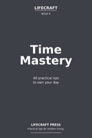 Time Mastery: 40 practical tips to own your day (The Lifecraft Series) B0GXRFSPPY Book Cover