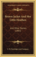 Brown Jacket And Her Little Heathen: And Other Stories 1166424294 Book Cover