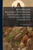 Beitrage Zur Richtigen Wurdigung Der Evangelien Und Der Evangelischen Geschichte: Eine Zugabe Zu Des Verfassers Chronologischer Synopse Der Vier Evangelien 1148091033 Book Cover