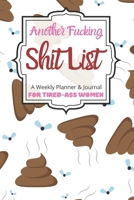 Another Fucking Shit List A Weekly Planner & Journal For Tired-Ass Women: 2020 Funny Swearing Gifts 1710663170 Book Cover