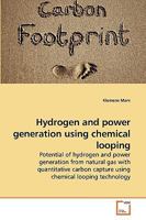 Hydrogen and power generation using chemical looping: Potential of hydrogen and power generation from natural gas with quantitative carbon capture using chemical looping technology 3639159306 Book Cover