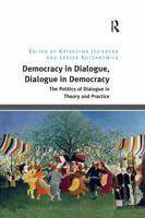 Democracy in Dialogue, Dialogue in Democracy: The Politics of Dialogue in Theory and Practice 1472448979 Book Cover