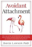 Avoidant Attachment: Why is your partner cold and detached in your relationship? Improve intimacy, emotional connection and understand why your dismissive partner behaves the way they do 1914161203 Book Cover