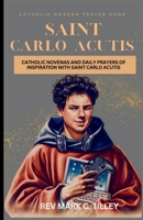 Novena to Saint Carlo Acutis: Catholic Novenas and Daily Prayers of Inspiration with Saint Carlo Acutis. Catholic Daily Devotion B0FV3KCVRZ Book Cover