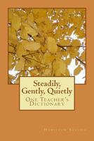 Steadily, Gently, Quietly: One Teacher's Dictionary 151728077X Book Cover