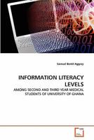 INFORMATION LITERACY LEVELS: AMONG SECOND AND THIRD YEAR MEDICAL STUDENTS OF UNIVERSITY OF GHANA 363934751X Book Cover
