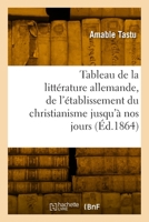 Tableau de la littérature allemande, de l'établissement du christianisme jusqu'à nos jours 2329937997 Book Cover