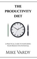 The Productivity Diet: A Practical Guide to Nurturing Your Productive Potential 1775267180 Book Cover