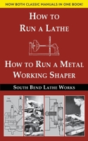 South Bend Lathe Works Combined Edition: How to Run a Lathe & How to Run a Metal Working Shaper 1635619920 Book Cover