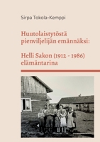 Huutolaistytöstä pienviljelijän emännäksi: Helli Sakon (1912 - 1986) elämäntarina 9523392328 Book Cover