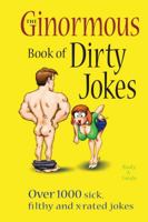 The Ginormous Book of Dirty Jokes: Over 1,000 Sick, Filthy and X-Rated Jokes 1569756600 Book Cover