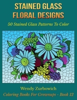 Stained Glass Floral Designs: 50 Stained Glass Patterns To Color 1537053795 Book Cover