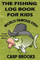 The Fishing Log Book For Kids: "World Famous Fish Carp Brooks" - A Kids Fishing Log 1671771532 Book Cover
