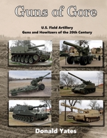 Guns of Gore: U.S. Field Artillery Howitzers of the 20th Century B0959BG3WJ Book Cover
