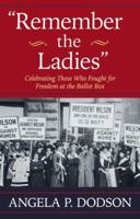 Remember the Ladies: Celebrating Those Who Fought for Freedom at the Ballot Box 1455570931 Book Cover