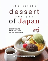 The Little Dessert Recipes of Japan: Sweet Treats from the Land of the Rising Sun (Japanese Home Cooking) B0CMXRSMB3 Book Cover