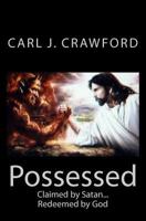 Possessed: Claimed by Satan...Redeemed by God 1466367474 Book Cover