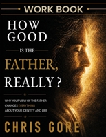 How Good Is The Father, Really? Workbook 1067294244 Book Cover