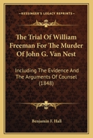 The Trial Of William Freeman For The Murder Of John G. Van Nest: Including The Evidence And The Arguments Of Counsel 1275542727 Book Cover